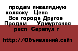 продам инвалидную коляску › Цена ­ 10 000 - Все города Другое » Продам   . Удмуртская респ.,Сарапул г.